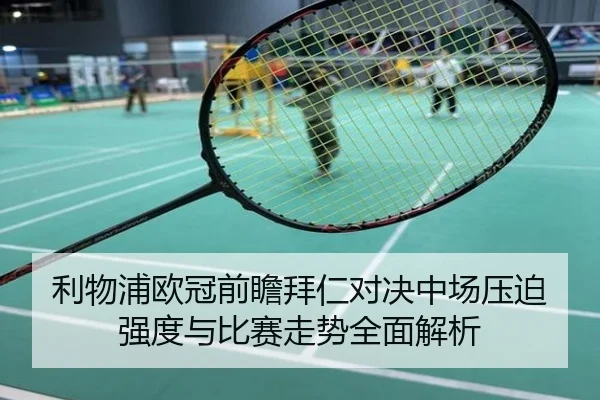 利物浦欧冠前瞻拜仁对决中场压迫强度与比赛走势全面解析