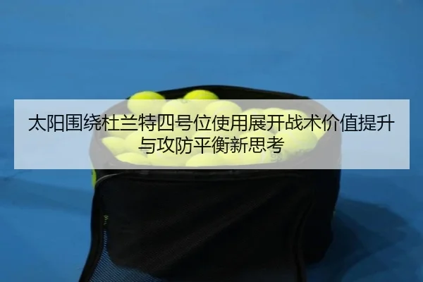 太阳围绕杜兰特四号位使用展开战术价值提升与攻防平衡新思考