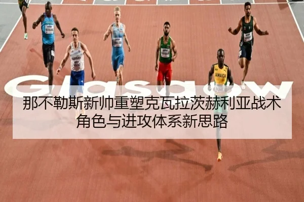 那不勒斯新帅重塑克瓦拉茨赫利亚战术角色与进攻体系新思路